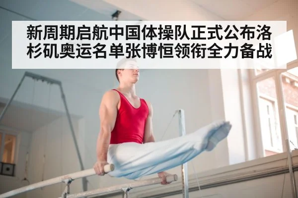 新周期启航中国体操队正式公布洛杉矶奥运名单张博恒领衔全力备战